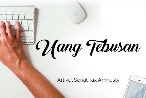 Bagaimana Cara Membayar dan Melaporkan Uang Tebusan pada Tax Amnesty - Perencana Keuangan Independen Finansialku