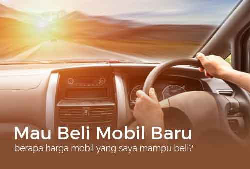 Beli Mobil Baru, Harga Berapa yang Saya Sanggup - Finansialku